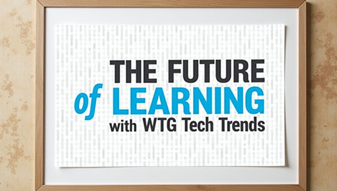 The Future of Learning WTGTechTrends: Exploring the Transformation of Modern Education